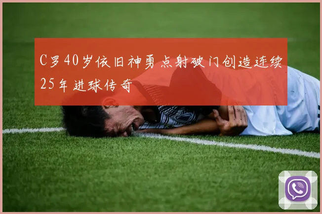 C罗40岁依旧神勇点射破门创造连续25年进球传奇