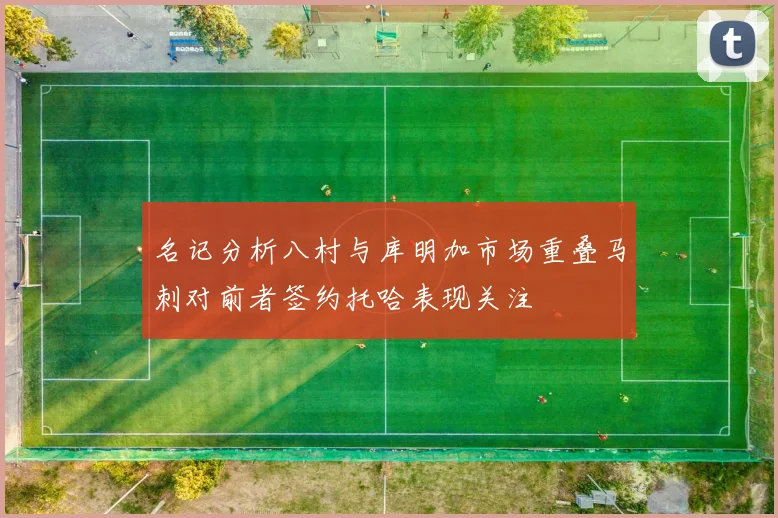 名记分析八村与库明加市场重叠马刺对前者签约托哈表现关注